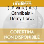 (LP Vinile) Acid Cannibals - Horny For Tomorrow vinile