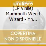 (LP Vinile) Mammoth Weed Wizard - Yn Ol I Annwyn (2 Lp) vinile