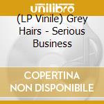 (LP Vinile) Grey Hairs - Serious Business