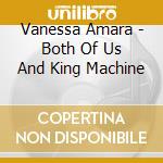Vanessa Amara - Both Of Us And King Machine cd musicale di Vanessa Amara
