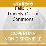 Felix K - Tragedy Of The Commons cd