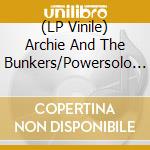 (LP Vinile) Archie And The Bunkers/Powersolo - Split Single (7')