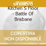 Kitchen S Floor - Battle Of Brisbane cd musicale di Kitchen S Floor