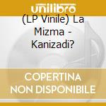 (LP Vinile) La Mizma - Kanizadi? vinile