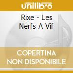 Rixe - Les Nerfs A Vif cd