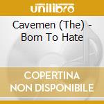 Cavemen (The) - Born To Hate cd musicale di Cavemen