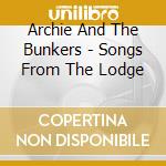 Archie And The Bunkers - Songs From The Lodge cd musicale di Archie & Bunkers