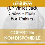 (LP Vinile) Jack Cades - Music For Children vinile