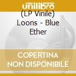 (LP Vinile) Loons - Blue Ether lp vinile di Loons