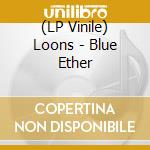(LP Vinile) Loons - Blue Ether vinile