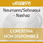 Neumann/Sehnaoui - Nashaz cd musicale di Neumann/Sehnaoui