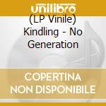 (LP Vinile) Kindling - No Generation vinile