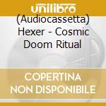 (Audiocassetta) Hexer - Cosmic Doom Ritual cd