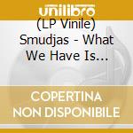 (LP Vinile) Smudjas - What We Have Is Today vinile