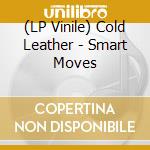 (LP Vinile) Cold Leather - Smart Moves vinile