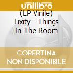 (LP Vinile) Fixity - Things In The Room lp vinile di Fixity