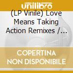(LP Vinile) Love Means Taking Action Remixes / Various vinile