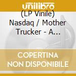 (LP Vinile) Nasdaq / Mother Trucker - A Bulletin From The Department Of Transports lp vinile di Nasdaq / Mother Trucker