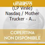 (LP Vinile) Nasdaq / Mother Trucker - A Bulletin From The Department Of Transports vinile