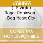 (LP Vinile) Roger Robinson - Dog Heart City lp vinile di Roger Robinson