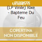 (LP Vinile) Rixe - Bapteme Du Feu vinile