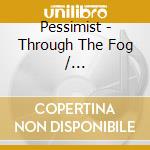 Pessimist - Through The Fog / Peterhitchens cd musicale di Pessimist
