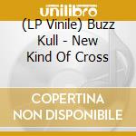 (LP Vinile) Buzz Kull - New Kind Of Cross vinile