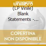 (LP Vinile) Blank Statements - Blank Statements lp vinile di Blank Statements