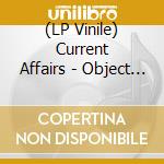 (LP Vinile) Current Affairs - Object & Subject? vinile