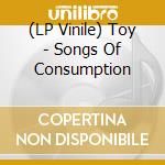 (LP Vinile) Toy - Songs Of Consumption vinile
