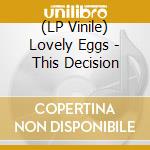 (LP Vinile) Lovely Eggs - This Decision vinile