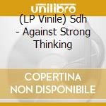 (LP Vinile) Sdh - Against Strong Thinking vinile