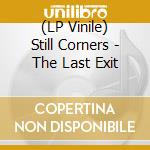 (LP Vinile) Still Corners - The Last Exit vinile