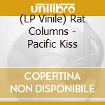(LP Vinile) Rat Columns - Pacific Kiss vinile
