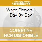 White Flowers - Day By Day cd