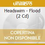 Headswim - Flood (2 Cd) cd