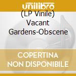 (LP Vinile) Vacant Gardens-Obscene vinile
