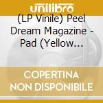(LP Vinile) Peel Dream Magazine - Pad (Yellow Vinyl) lp vinile
