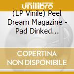 (LP Vinile) Peel Dream Magazine - Pad Dinked Edition vinile