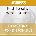 Real Tuesday Weld - Dreams cd
