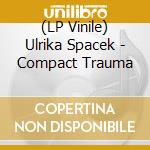 (LP Vinile) Ulrika Spacek - Compact Trauma lp vinile