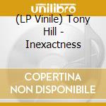 (LP Vinile) Tony Hill - Inexactness vinile