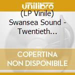 (LP Vinile) Swansea Sound - Twentieth Century vinile