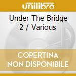 Under The Bridge 2 / Various cd