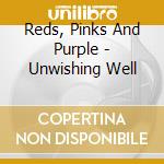 Reds, Pinks And Purple - Unwishing Well cd