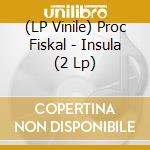 (LP Vinile) Proc Fiskal - Insula (2 Lp)