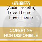 (Audiocassetta) Love Theme - Love Theme cd musicale di Love Theme