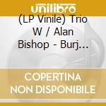 (LP Vinile) Trio W / Alan Bishop - Burj Al Imam vinile