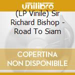 (LP Vinile) Sir Richard Bishop - Road To Siam vinile