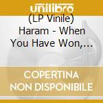 (LP Vinile) Haram - When You Have Won, You Have Lost lp vinile di Haram